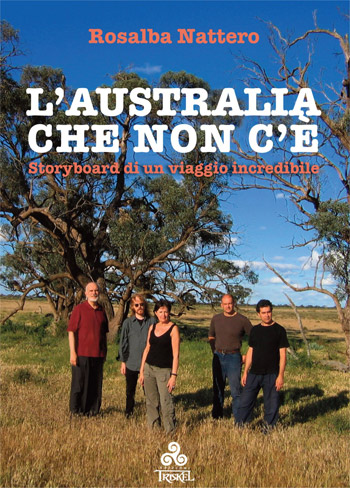 La nuova edizione del libro “L’Australia che non c’è” di Rosalba Nattero con la prefazione di Guido Barosio e nuovi capitoli. Il libro è un diario scritto in Australia durante un tour musicale che l’Autrice ha intrapreso con il suo gruppo LabGraal. Un viaggio che ben presto ha rivelato sorprese inaspettate. Edizioni Triskel, ora anche in e-book